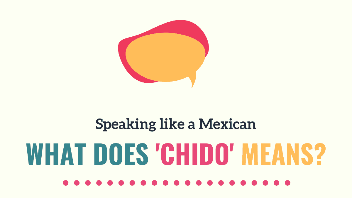 Speaking Like a Mexican What Does 'chido' Mean? Tell Me In Spanish