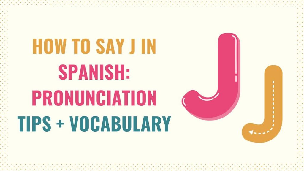How to Say J in Spanish: Pronunciation Tips + Vocabulary - Tell Me In