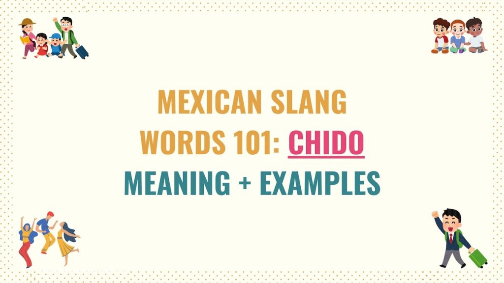 Mexican Slang Words 101 Chido Meaning + Examples